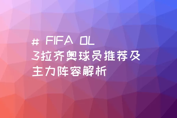 # FIFA OL3拉齐奥球员推荐及主力阵容解析